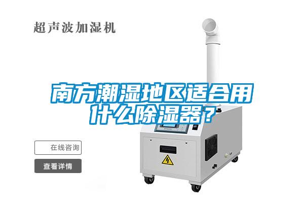 南方潮濕地區適合用什么除濕器？