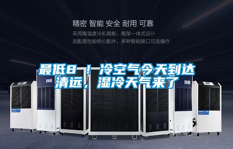 最低8℃！冷空氣今天到達清遠，濕冷天氣來了