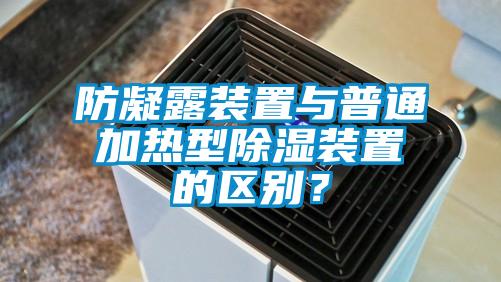 防凝露裝置與普通加熱型除濕裝置的區別？