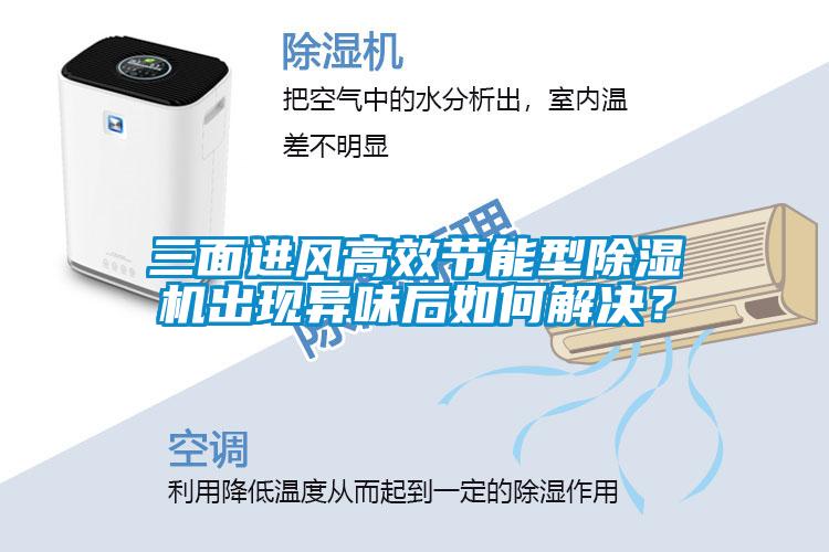 三面進風高效節能型除濕機出現異味后如何解決？
