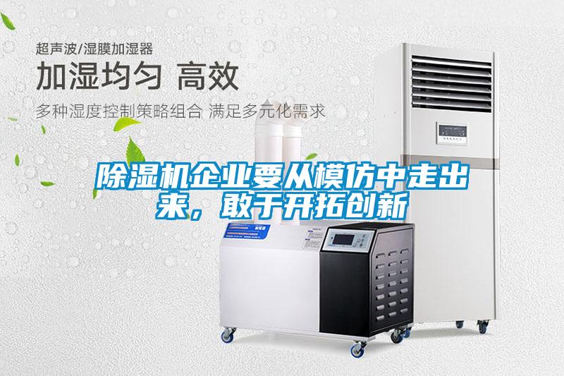 除濕機企業要從模仿中走出來，敢于開拓創新
