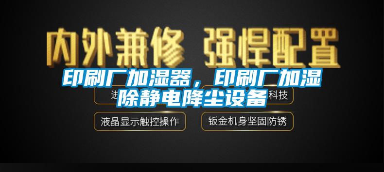 印刷廠加濕器，印刷廠加濕除靜電降塵設備