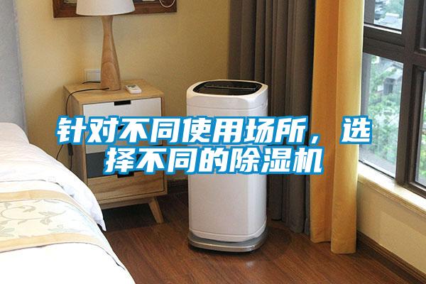 針對不同使用場所，選擇不同的除濕機