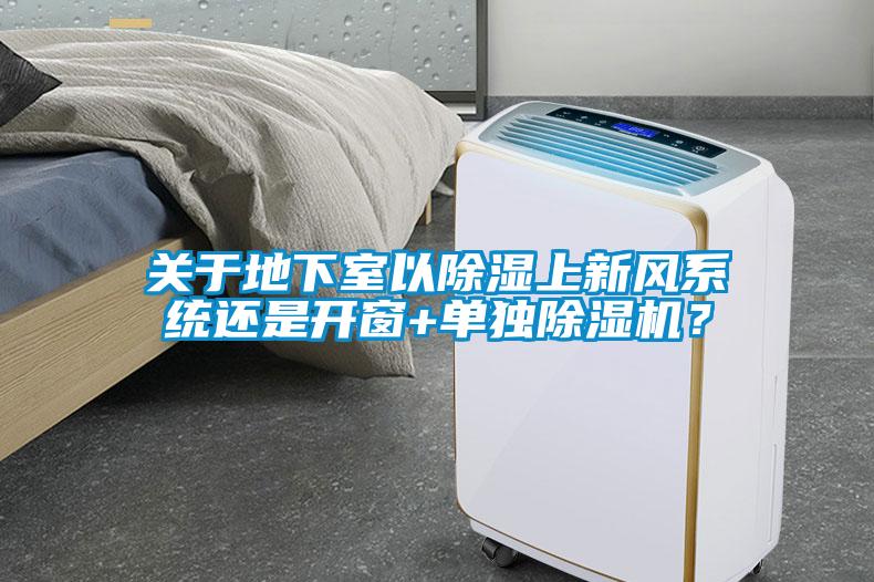關于地下室以除濕上新風系統還是開窗+單獨除濕機？