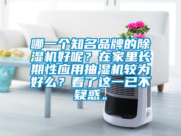 哪一個知名品牌的除濕機好呢？在家里長期性應用抽濕機較為好么？看了這一已不疑惑。
