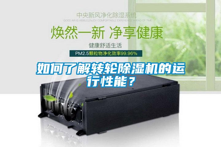 如何了解轉輪除濕機的運行性能？