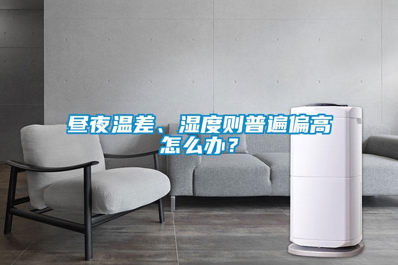 晝夜溫差、濕度則普遍偏高怎么辦？