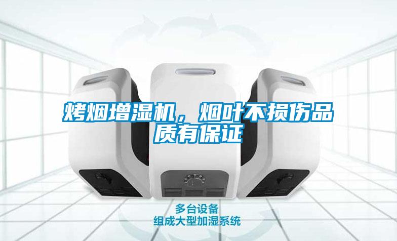 烤煙增濕機，煙葉不損傷品質有保證
