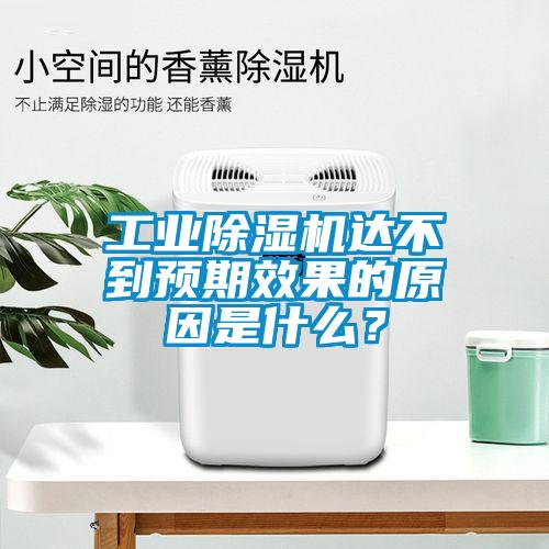 工業除濕機達不到預期效果的原因是什么？