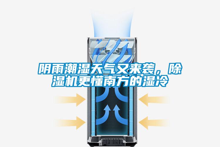 陰雨潮濕天氣又來襲，除濕機更懂南方的濕冷