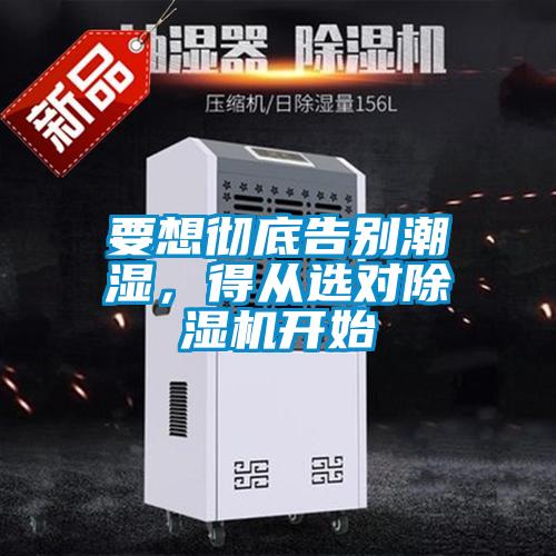 要想徹底告別潮濕，得從選對除濕機開始