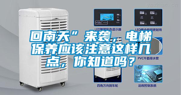 回南天”來襲，電梯保養應該注意這樣幾點，你知道嗎？