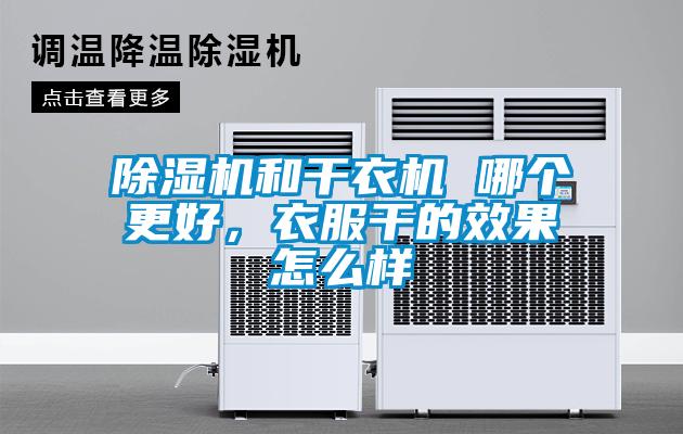 除濕機和干衣機 哪個更好，衣服干的效果怎么樣