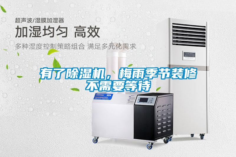有了除濕機，梅雨季節裝修不需要等待