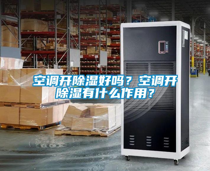 空調開除濕好嗎？空調開除濕有什么作用？