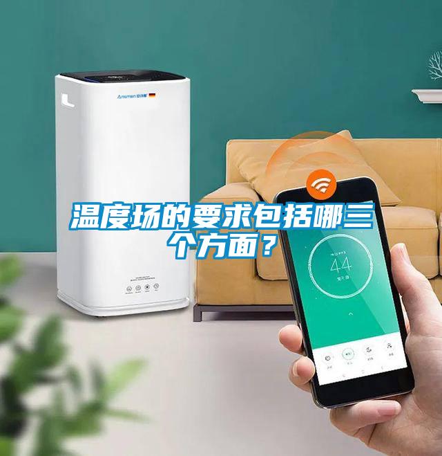 溫度場的要求包括哪三個方面？