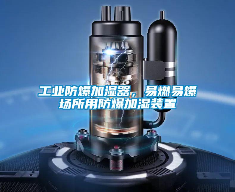 工業防爆加濕器，易燃易爆場所用防爆加濕裝置