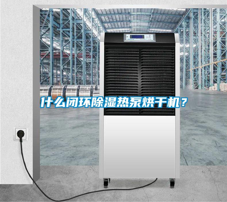 什么閉環除濕熱泵烘干機？