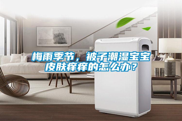 梅雨季節，被子潮濕寶寶皮膚癢癢的怎么辦？