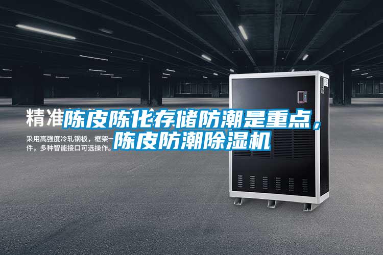 陳皮陳化存儲防潮是重點，陳皮防潮除濕機