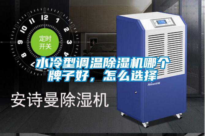 水冷型調溫除濕機哪個牌子好，怎么選擇