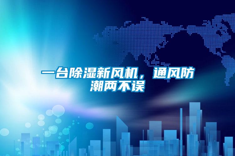 一臺除濕新風機，通風防潮兩不誤