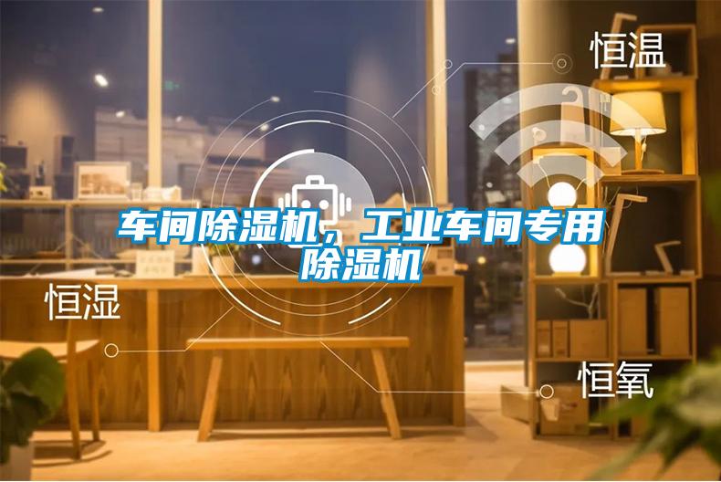 車間除濕機，工業車間專用除濕機