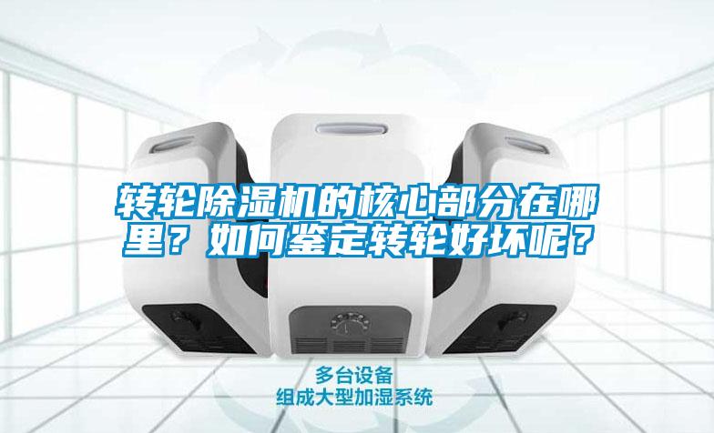 轉輪除濕機的核心部分在哪里？如何鑒定轉輪好壞呢？