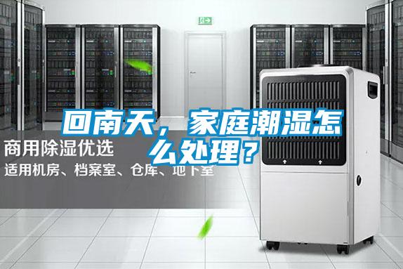 回南天，家庭潮濕怎么處理？