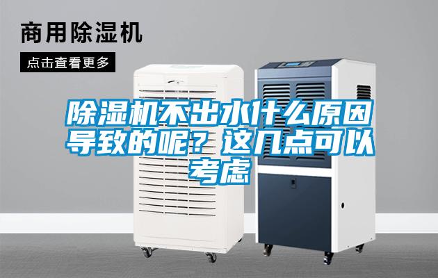 除濕機不出水什么原因導致的呢？這幾點可以考慮