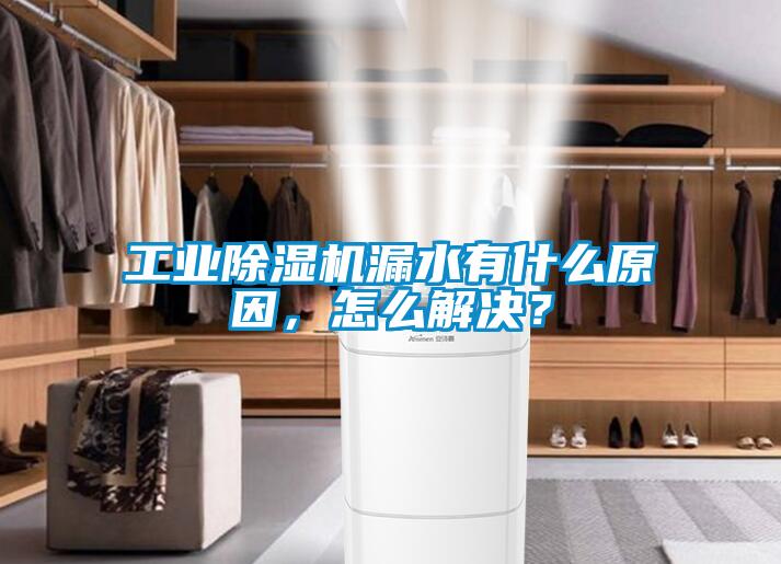 工業除濕機漏水有什么原因，怎么解決？