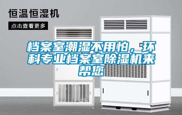 檔案室潮濕不用怕，環科專業檔案室除濕機來幫您