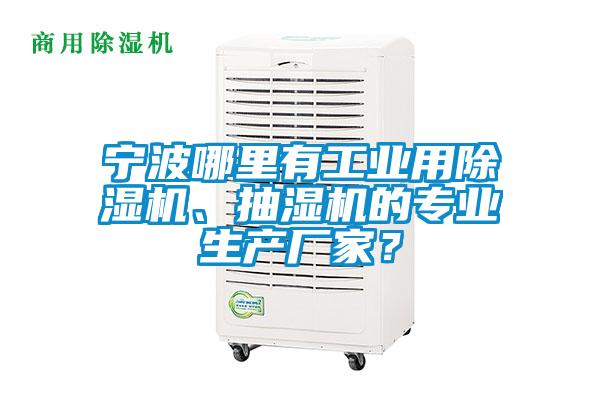 寧波哪里有工業用除濕機、抽濕機的專業生產廠家？