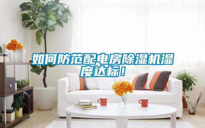 如何防范配電房除濕機濕度達標！