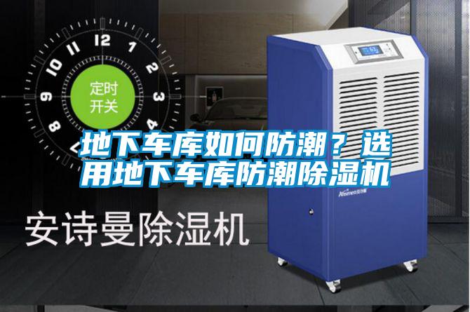 地下車庫如何防潮？選用地下車庫防潮除濕機