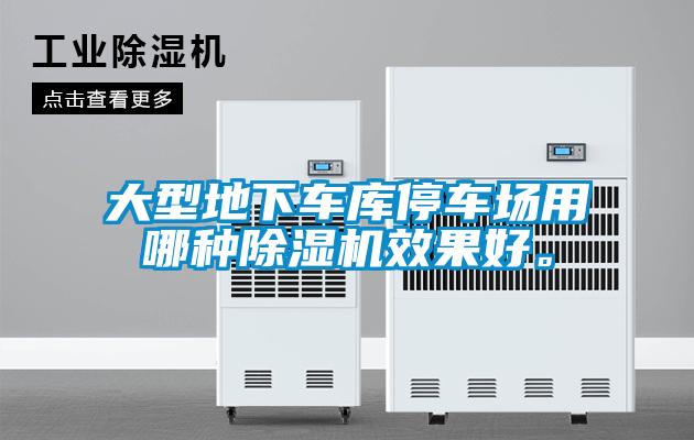 大型地下車庫停車場用哪種除濕機效果好。