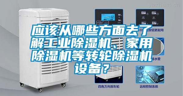應該從哪些方面去了解工業除濕機、家用除濕機等轉輪除濕機設備？