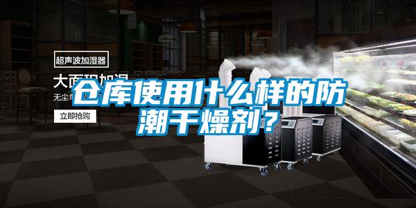 倉庫使用什么樣的防潮干燥劑？