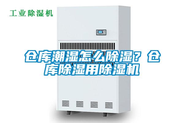 倉庫潮濕怎么除濕？倉庫除濕用除濕機