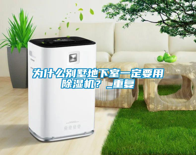 為什么別墅地下室一定要用除濕機？_重復
