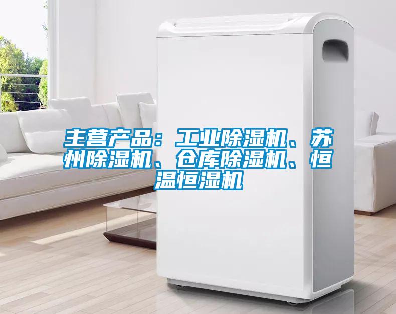 主營產品：工業除濕機、蘇州除濕機、倉庫除濕機、恒溫恒濕機