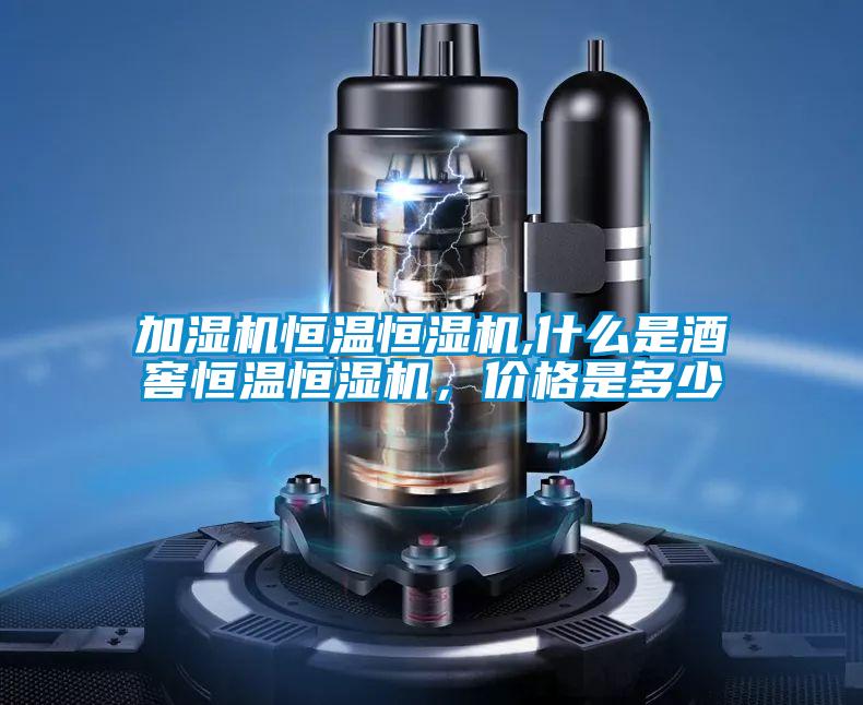 加濕機恒溫恒濕機,什么是酒窖恒溫恒濕機，價格是多少