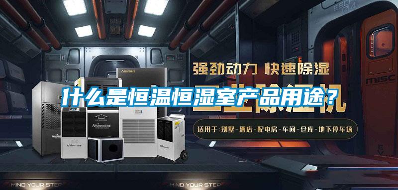 什么是恒溫恒濕室產品用途？