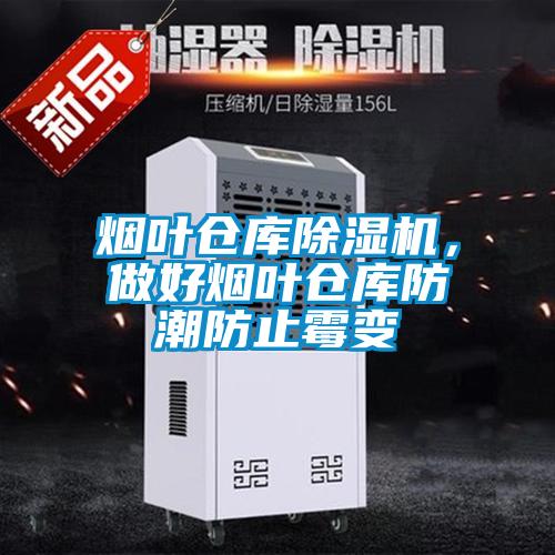 煙葉倉庫除濕機，做好煙葉倉庫防潮防止霉變