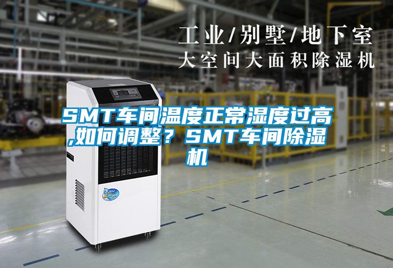 SMT車間溫度正常濕度過高,如何調整？SMT車間除濕機