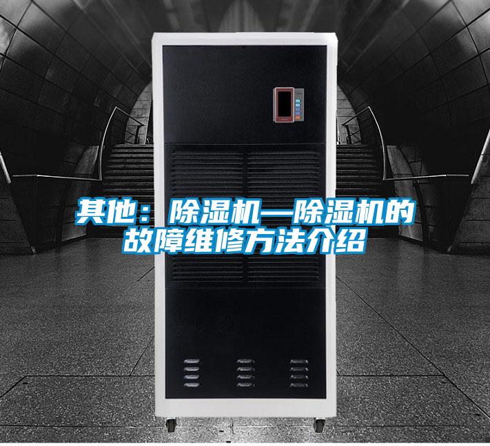 其他:除濕機—除濕機的故障維修方法介紹