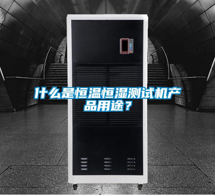 什么是恒溫恒濕測試機產品用途？