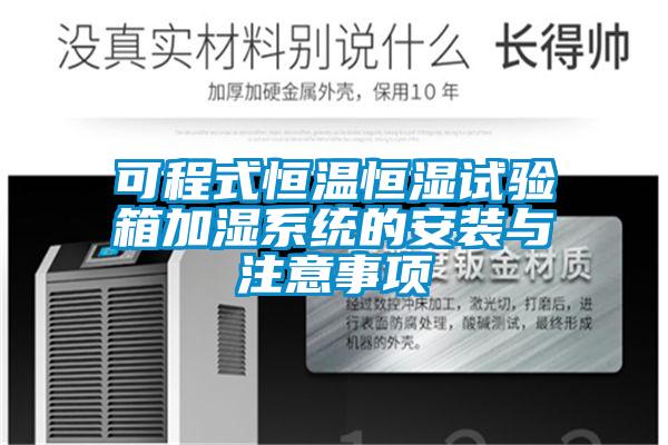 可程式恒溫恒濕試驗箱加濕系統的安裝與注意事項