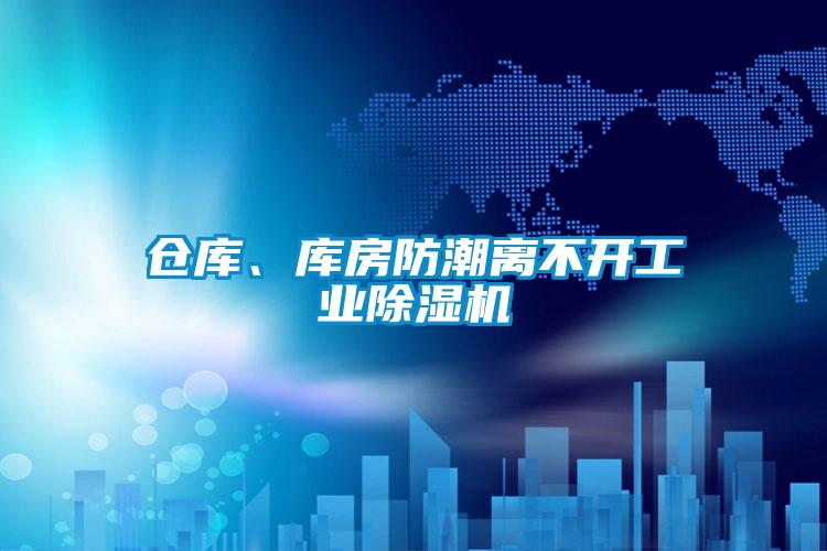 倉庫、庫房防潮離不開工業除濕機