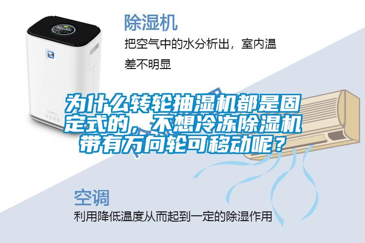 為什么轉輪抽濕機都是固定式的，不想冷凍除濕機帶有萬向輪可移動呢？